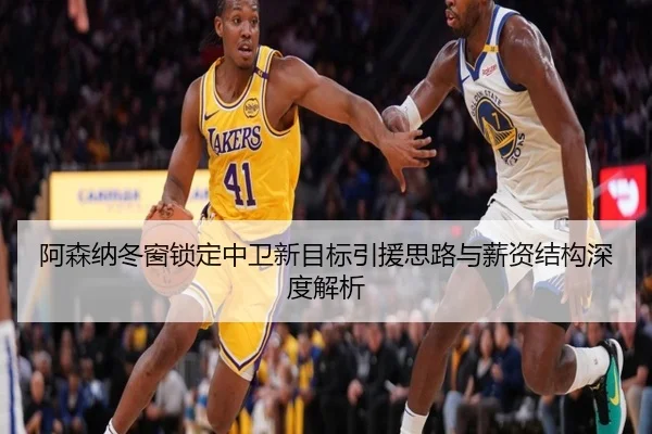 阿森纳冬窗锁定中卫新目标引援思路与薪资结构深度解析